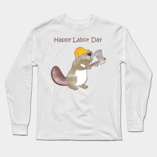 Happy Labor Day - Happy Worker Beaver and his Axe to build a dam Long Sleeve T-Shirt